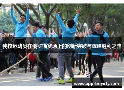 我校运动员在俄罗斯赛场上的创新突破与辉煌胜利之路