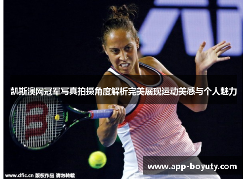 凯斯澳网冠军写真拍摄角度解析完美展现运动美感与个人魅力