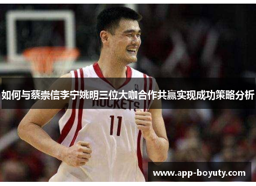 如何与蔡崇信李宁姚明三位大咖合作共赢实现成功策略分析