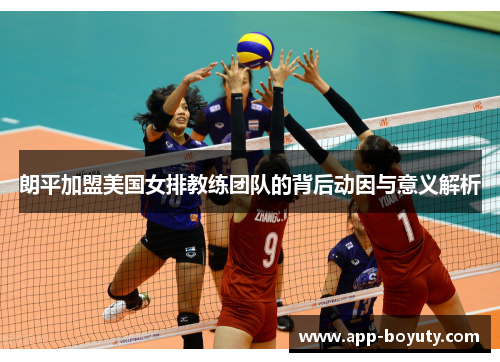 朗平加盟美国女排教练团队的背后动因与意义解析