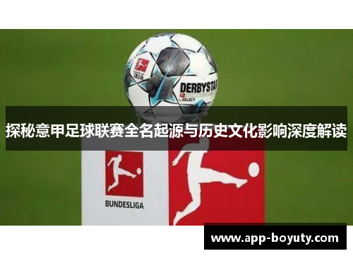 探秘意甲足球联赛全名起源与历史文化影响深度解读