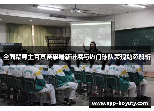 全面聚焦土耳其赛事最新进展与热门球队表现动态解析