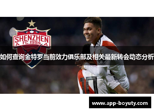 如何查询金特罗当前效力俱乐部及相关最新转会动态分析 如何查询金特罗当前效力俱乐部及相关最新转会动态分析
