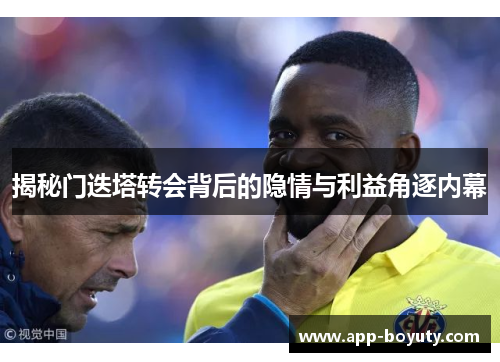 揭秘门迭塔转会背后的隐情与利益角逐内幕