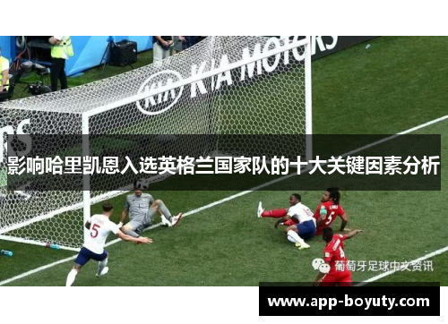 影响哈里凯恩入选英格兰国家队的十大关键因素分析