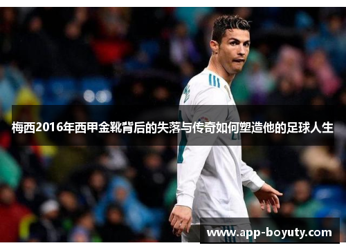 梅西2016年西甲金靴背后的失落与传奇如何塑造他的足球人生