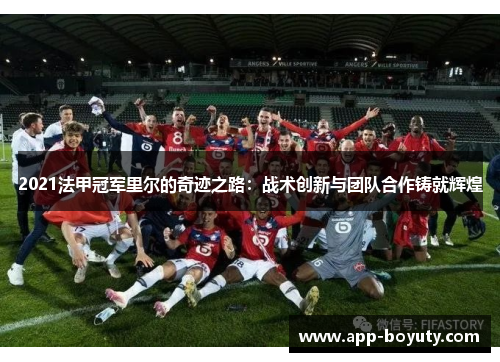2021法甲冠军里尔的奇迹之路：战术创新与团队合作铸就辉煌