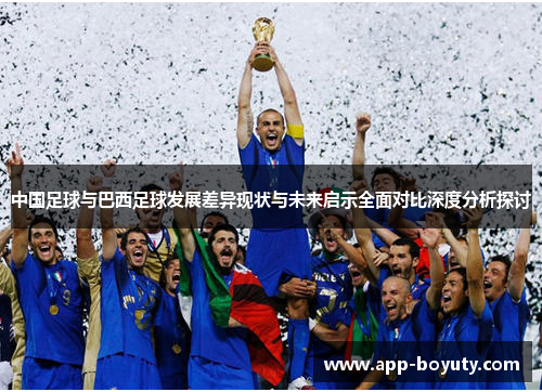 中国足球与巴西足球发展差异现状与未来启示全面对比深度分析探讨